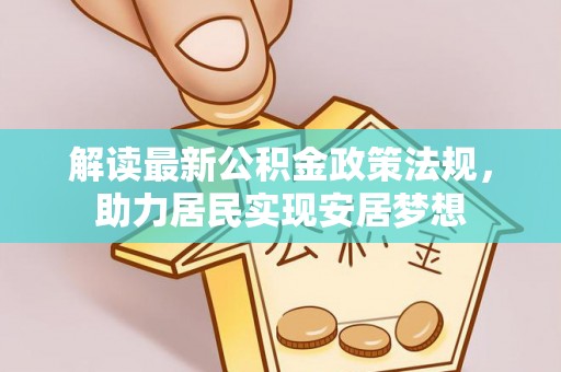 韶关解读最新公积金政策法规，助力居民实现安居梦想